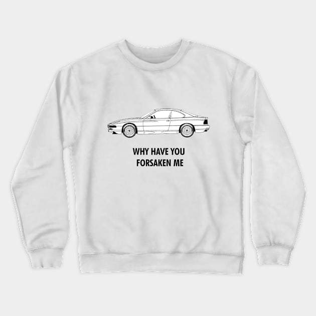 Why have you forsaken me 850i? Crewneck Sweatshirt by TheArchitectsGarage